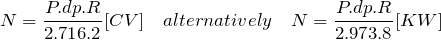 \[  N=\frac{P.dp.R}{2.716.2}[CV] \quad alternatively \quad N=\frac{P.dp.R}{2.973.8}[KW]  \]
