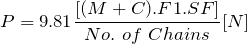 \[ P=9.81\frac{[(M+C).F1.SF]}{No.\ of\ Chains}[N] \]