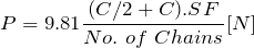 \[ P=9.81\frac{(C/2 + C).SF}{No.\ of\ Chains}[N] \]