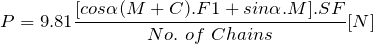 \[ P=9.81\frac{[cos\alpha(M+C).F1 + sin\alpha.M].SF}{No.\ of\ Chains}[N] \]