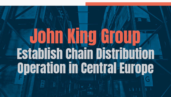 John King Group  Establish Chain Distribution Operation in Central Europe